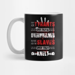 Don't ask tyrants why they're overwhelmed. Rather, ask the slaves why they knelt. Mug